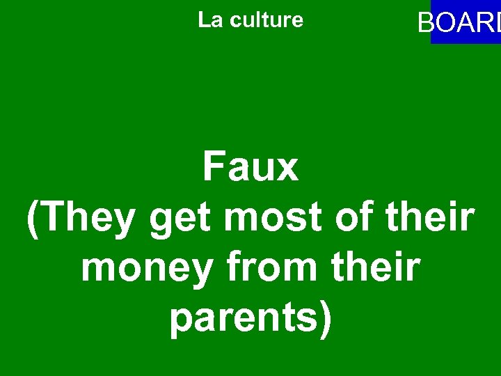 La culture BOARD Faux (They get most of their money from their parents) 