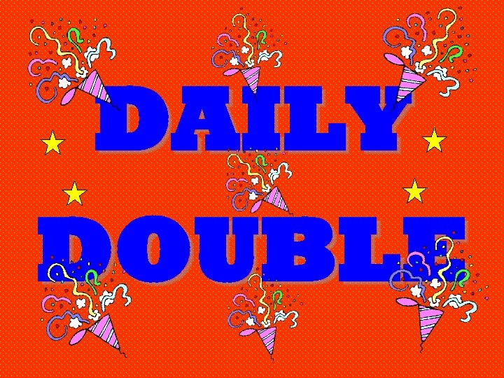 DAILY DOUBLE 