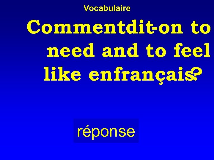 Vocabulaire Commentdit-on to need and to feel like enfrançais ? réponse 