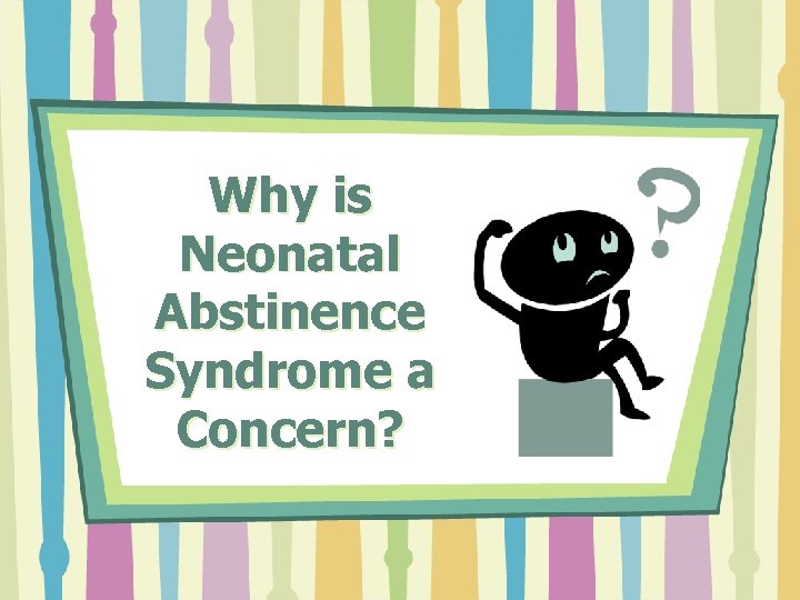 Why is Neonatal Abstinence Syndrome a Concern? 