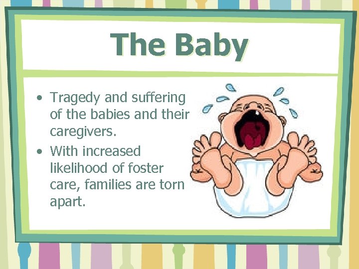The Baby • Tragedy and suffering of the babies and their caregivers. • With