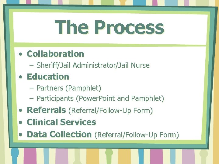 The Process • Collaboration – Sheriff/Jail Administrator/Jail Nurse • Education – Partners (Pamphlet) –