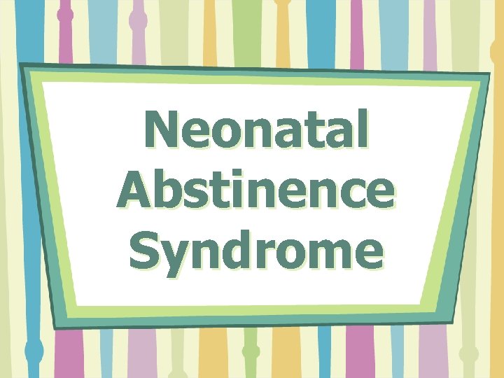 Neonatal Abstinence Syndrome 