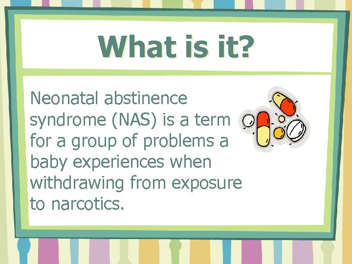 What is it? Neonatal abstinence syndrome (NAS) is a term for a group of