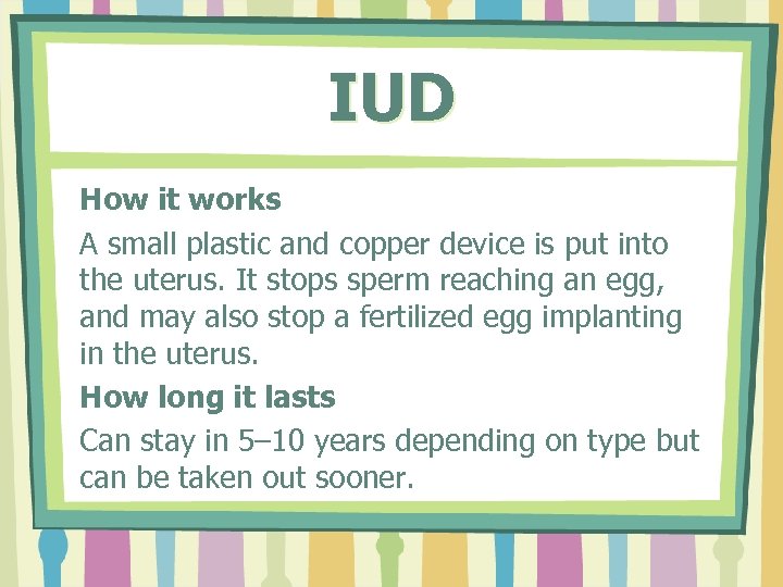 IUD How it works A small plastic and copper device is put into the