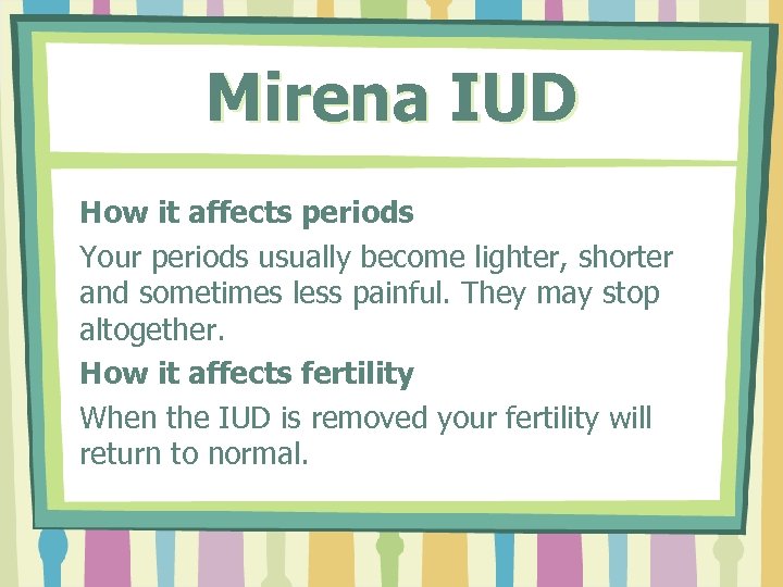 Mirena IUD How it affects periods Your periods usually become lighter, shorter and sometimes