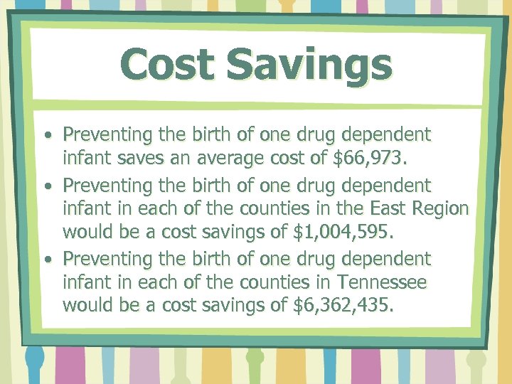 Cost Savings • Preventing the birth of one drug dependent infant saves an average