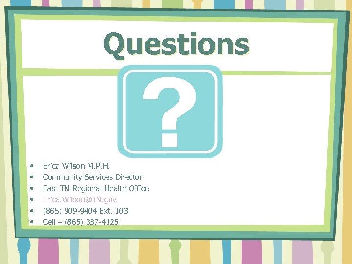 Questions • • • Erica Wilson M. P. H. Community Services Director East TN
