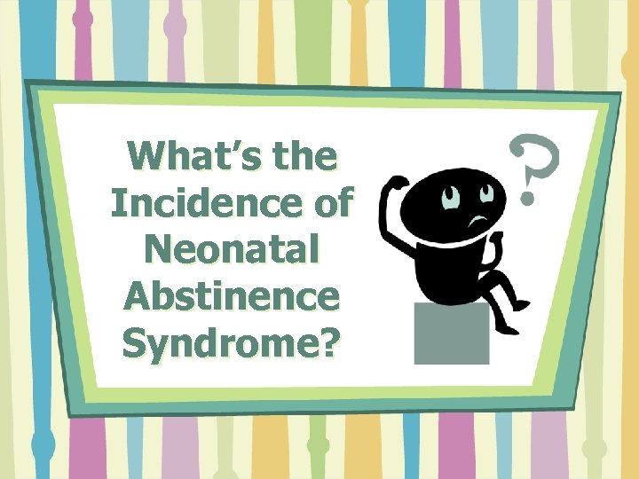 What’s the Incidence of Neonatal Abstinence Syndrome? 