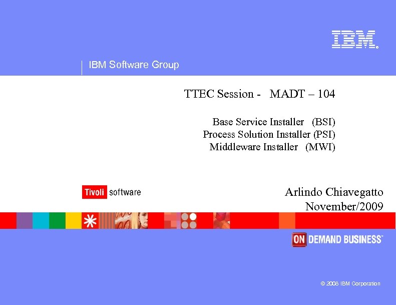 ® IBM Software Group TTEC Session - MADT – 104 Base Service Installer (BSI)