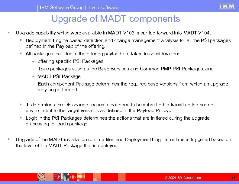 IBM Software Group | Tivoli software Upgrade of MADT components § Upgrade capability which