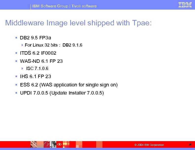 IBM Software Group | Tivoli software Middleware Image level shipped with Tpae: § DB