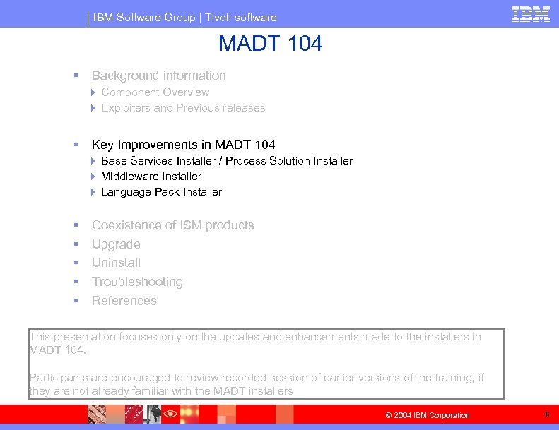 IBM Software Group | Tivoli software MADT 104 § Background information 4 Component Overview