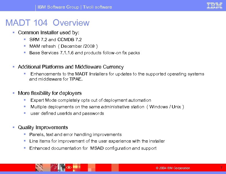 IBM Software Group | Tivoli software MADT 104 Overview § Common Installer used by: