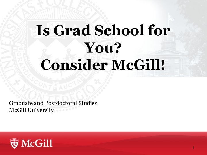 Is Grad School for You? Consider Mc. Gill! Graduate and Postdoctoral Studies Mc. Gill