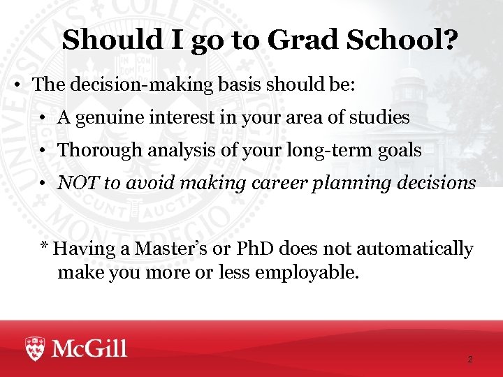 Should I go to Grad School? • The decision-making basis should be: • A