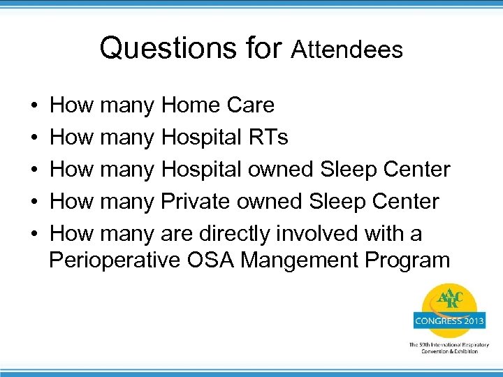 Questions for Attendees • • • How many Home Care How many Hospital RTs