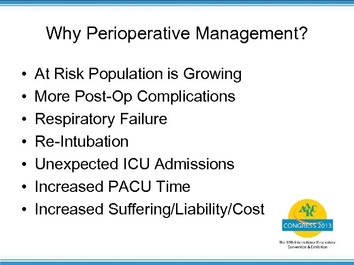 Why Perioperative Management? • • At Risk Population is Growing More Post-Op Complications Respiratory