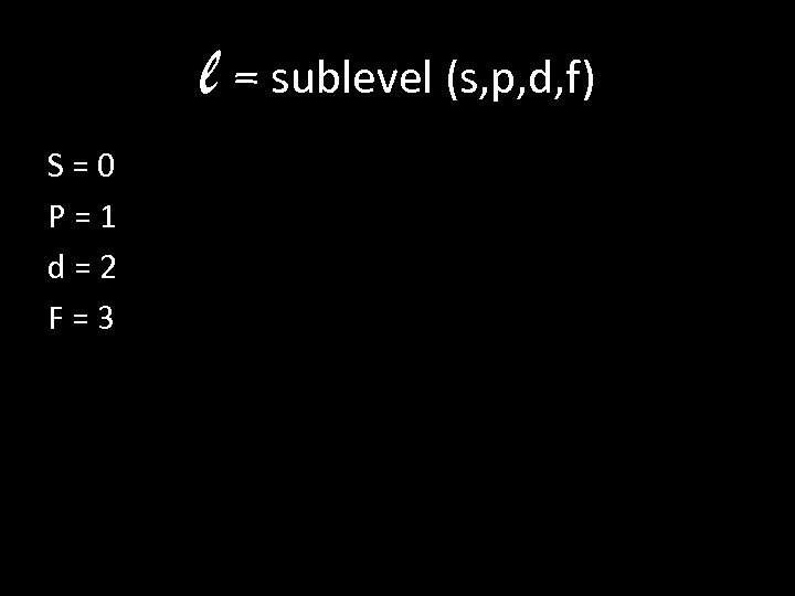 l = sublevel (s, p, d, f) S=0 P=1 d=2 F=3 