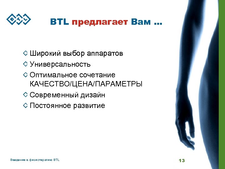 BTL предлагает Вам … Широкий выбор аппаратов Универсальность Оптимальное сочетание КАЧЕСТВО/ЦЕНА/ПАРАМЕТРЫ Современный дизайн Постоянное