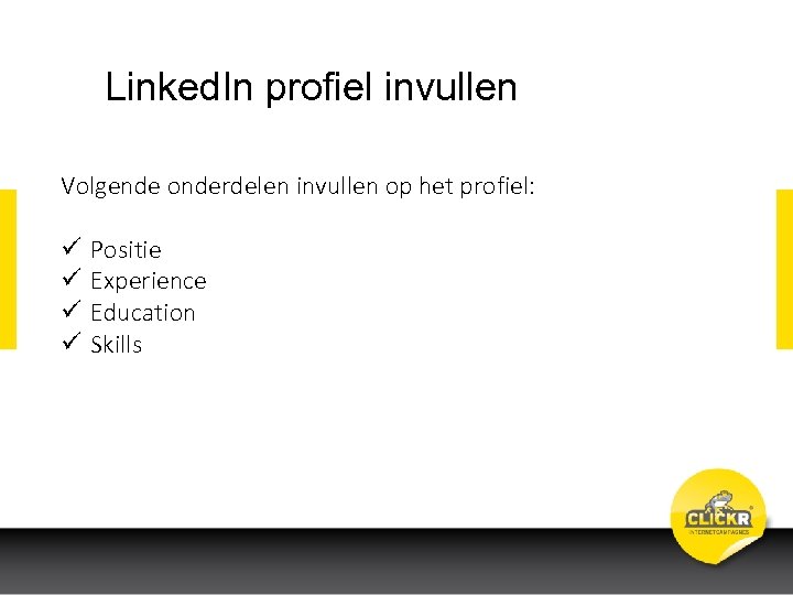 Linked. In profiel invullen Volgende onderdelen invullen op het profiel: ü ü Positie Experience