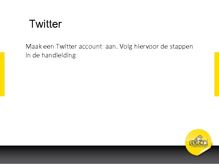 Twitter Maak een Twitter account aan. Volg hiervoor de stappen in de handleiding 