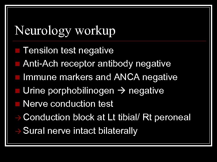 Neurology workup Tensilon test negative n Anti-Ach receptor antibody negative n Immune markers and