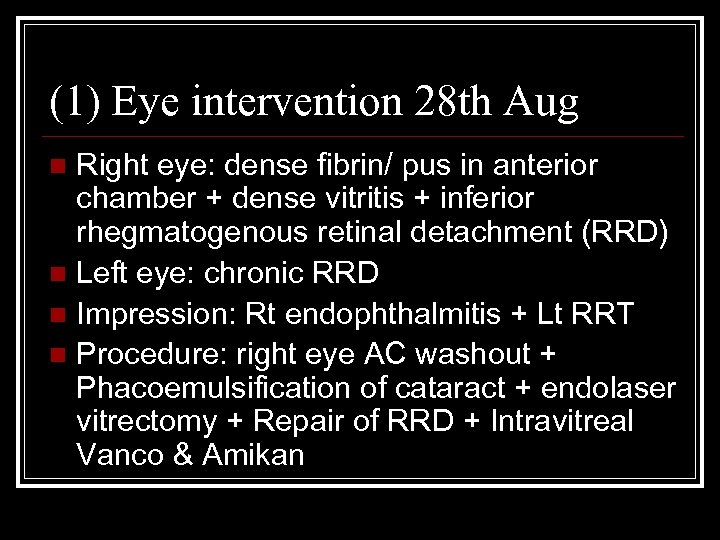 (1) Eye intervention 28 th Aug Right eye: dense fibrin/ pus in anterior chamber
