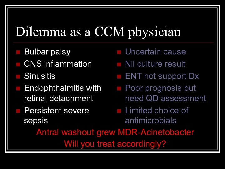 Dilemma as a CCM physician n n Bulbar palsy n Uncertain cause CNS inflammation