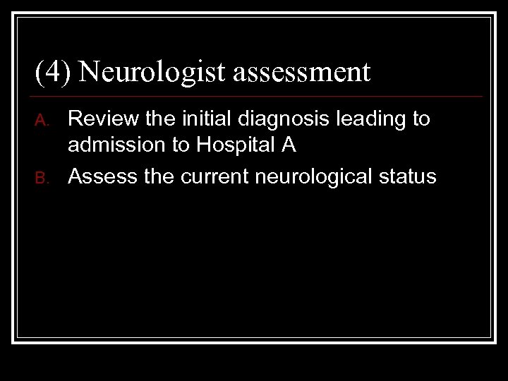 (4) Neurologist assessment A. B. Review the initial diagnosis leading to admission to Hospital
