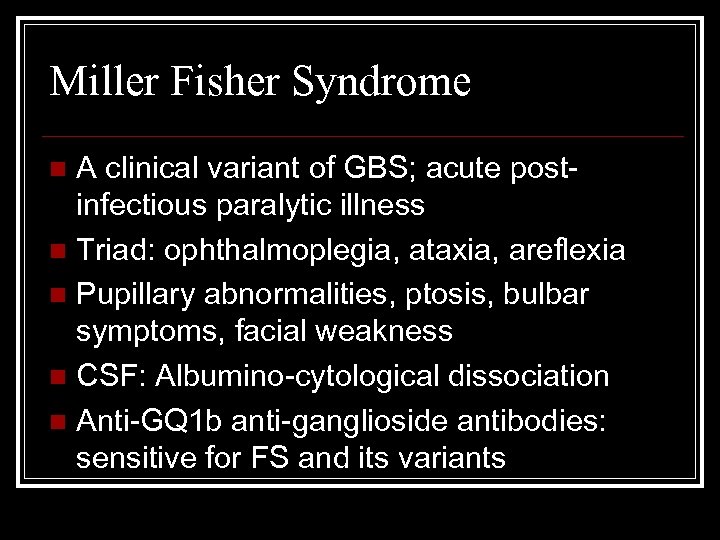 Miller Fisher Syndrome A clinical variant of GBS; acute postinfectious paralytic illness n Triad: