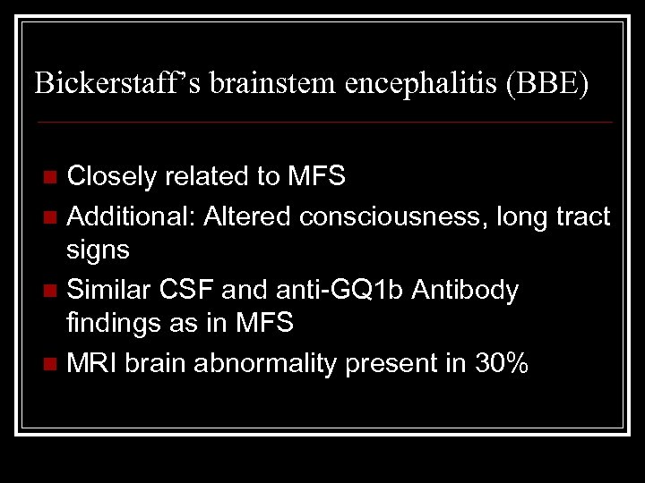 Bickerstaff’s brainstem encephalitis (BBE) Closely related to MFS n Additional: Altered consciousness, long tract