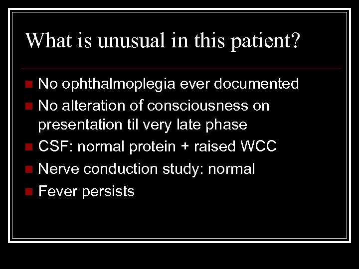 What is unusual in this patient? No ophthalmoplegia ever documented n No alteration of