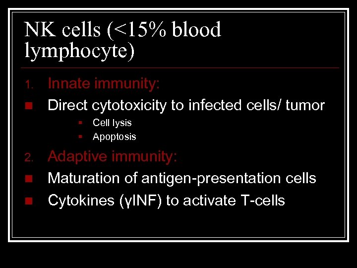 NK cells (<15% blood lymphocyte) 1. n Innate immunity: Direct cytotoxicity to infected cells/