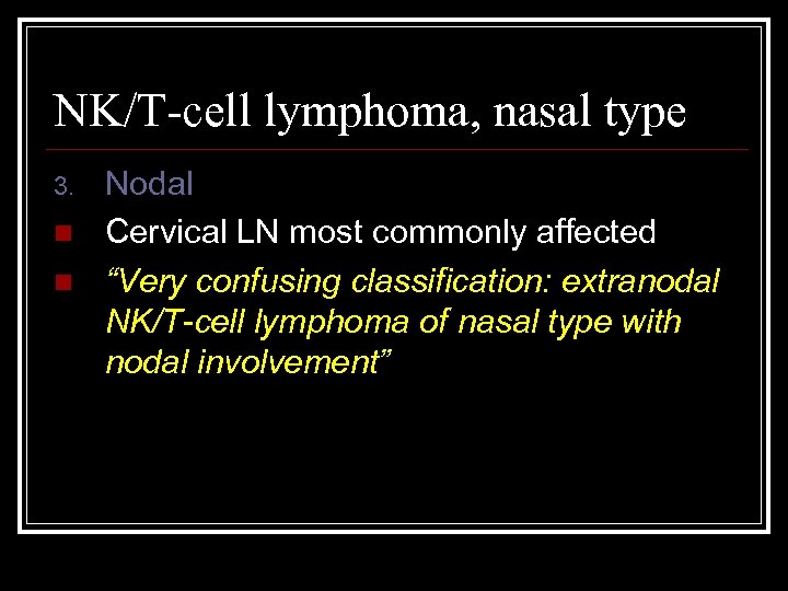 NK/T-cell lymphoma, nasal type 3. n n Nodal Cervical LN most commonly affected “Very