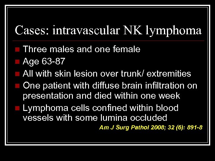 Cases: intravascular NK lymphoma Three males and one female n Age 63 -87 n