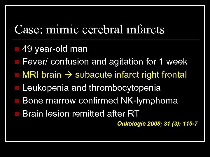 Case: mimic cerebral infarcts 49 year-old man n Fever/ confusion and agitation for 1
