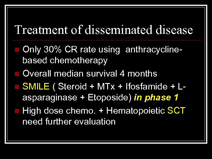 Treatment of disseminated disease Only 30% CR rate using anthracyclinebased chemotherapy n Overall median