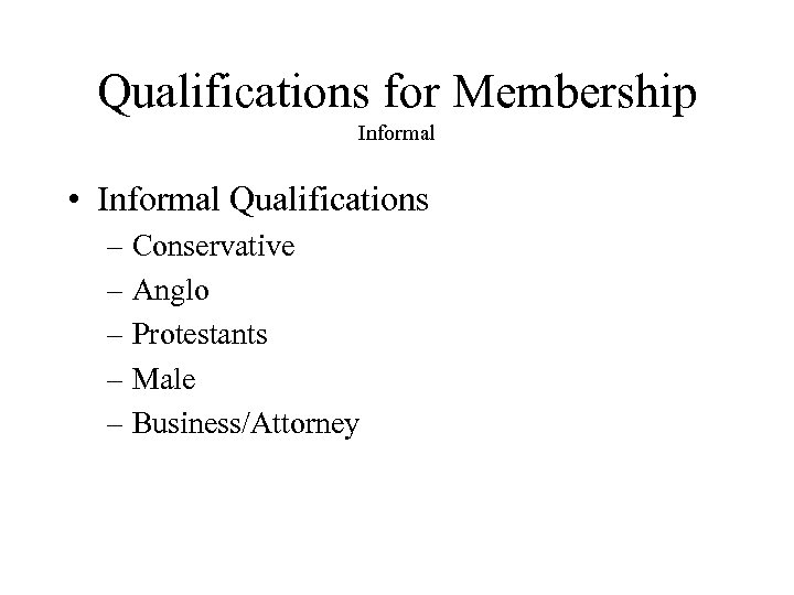 Qualifications for Membership Informal • Informal Qualifications – Conservative – Anglo – Protestants –