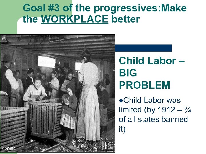 Goal #3 of the progressives: Make the WORKPLACE better Child Labor – BIG PROBLEM