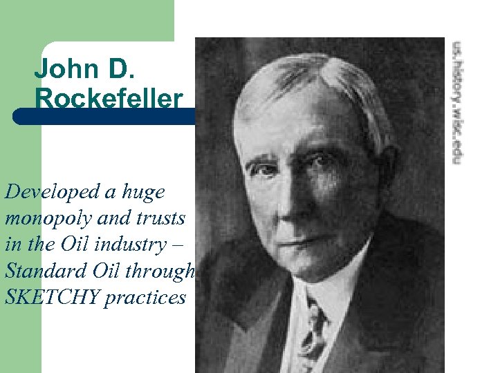 John D. Rockefeller Developed a huge monopoly and trusts in the Oil industry –