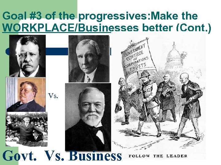 Goal #3 of the progressives: Make the WORKPLACE/Businesses better (Cont. ) Vs. Govt. Vs.