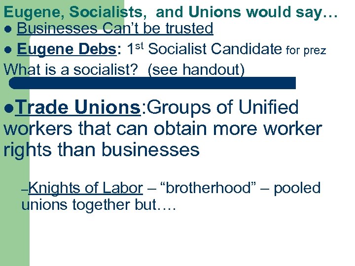 Eugene, Socialists, and Unions would say… l Businesses Can’t be trusted l Eugene Debs: