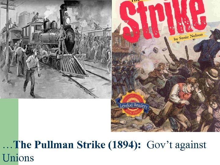 …The Pullman Strike (1894): Gov’t against Unions 