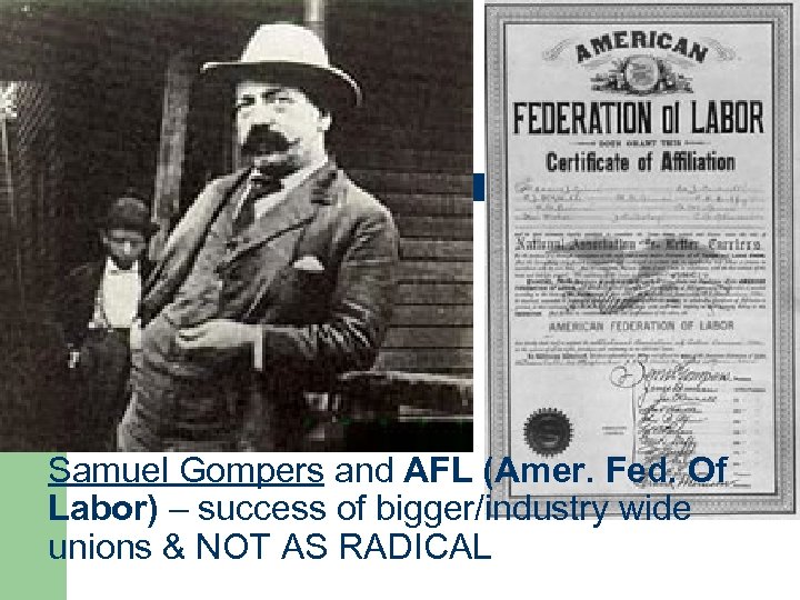 Samuel Gompers and AFL (Amer. Fed. Of Labor) – success of bigger/industry wide unions