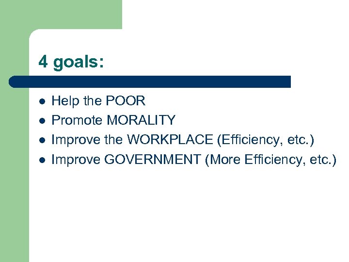 4 goals: l l Help the POOR Promote MORALITY Improve the WORKPLACE (Efficiency, etc.