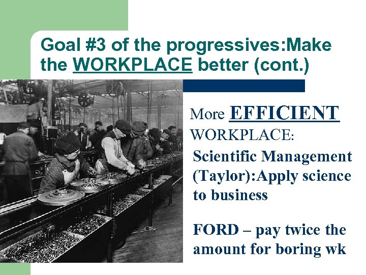 Goal #3 of the progressives: Make the WORKPLACE better (cont. ) More EFFICIENT WORKPLACE: