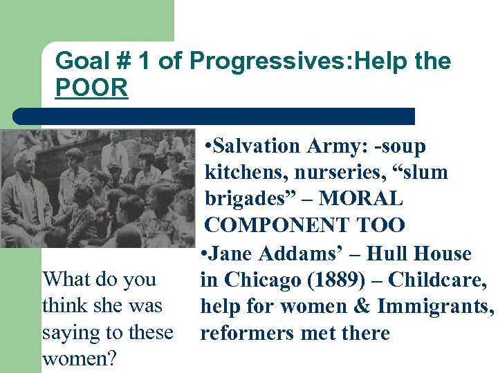 Goal # 1 of Progressives: Help the POOR • Salvation Army: -soup kitchens, nurseries,