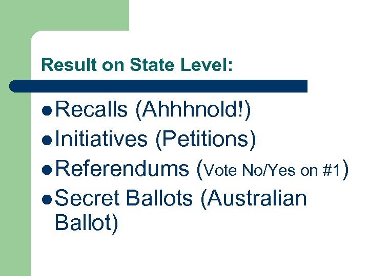 Result on State Level: l Recalls (Ahhhnold!) l Initiatives (Petitions) l Referendums (Vote No/Yes