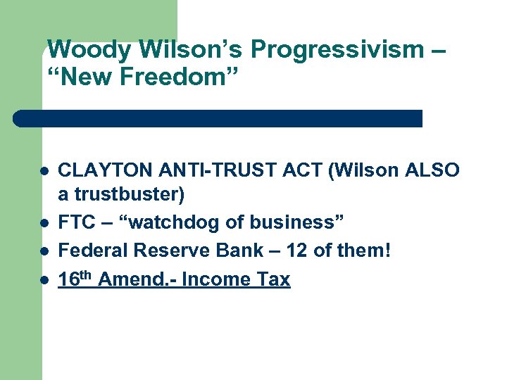 Woody Wilson’s Progressivism – “New Freedom” l l CLAYTON ANTI-TRUST ACT (Wilson ALSO a